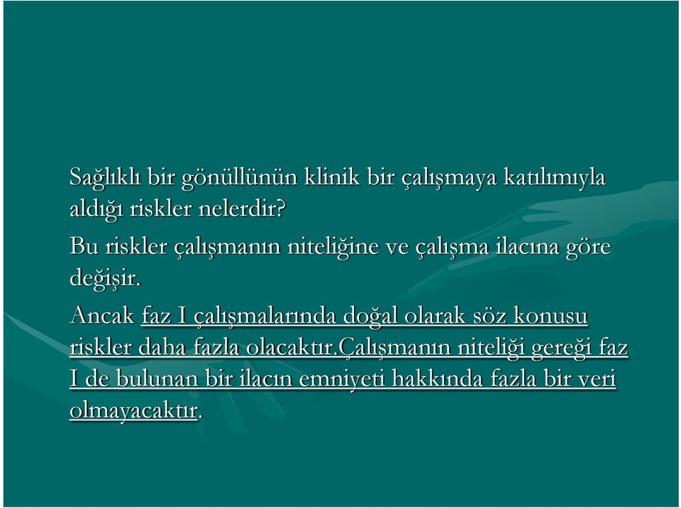 Ancak faz I çalışmalarında doğal olarak söz konusu riskler daha fazla olacaktır.