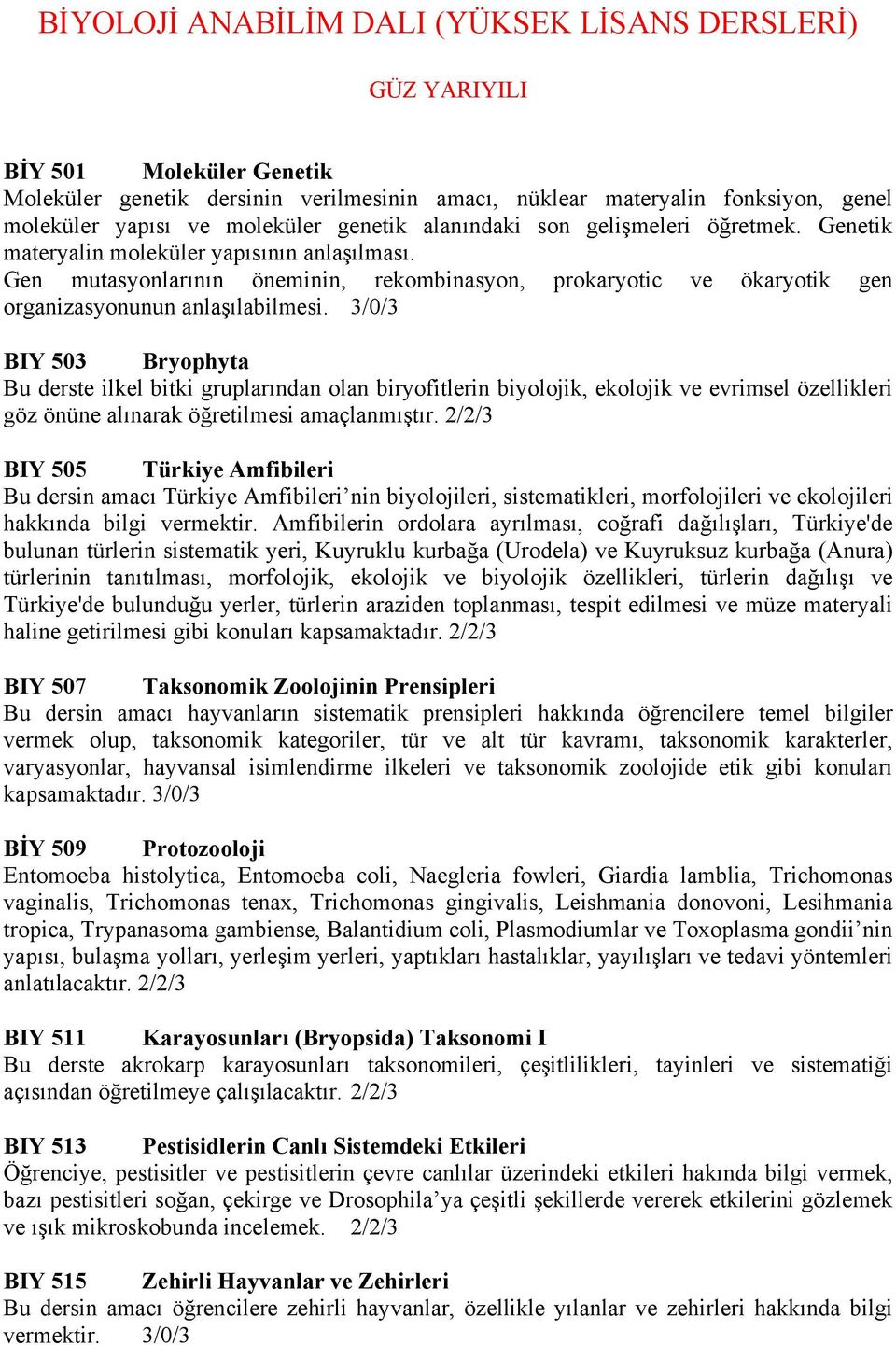 Gen mutasyonlarının öneminin, rekombinasyon, prokaryotic ve ökaryotik gen organizasyonunun anlaşılabilmesi.