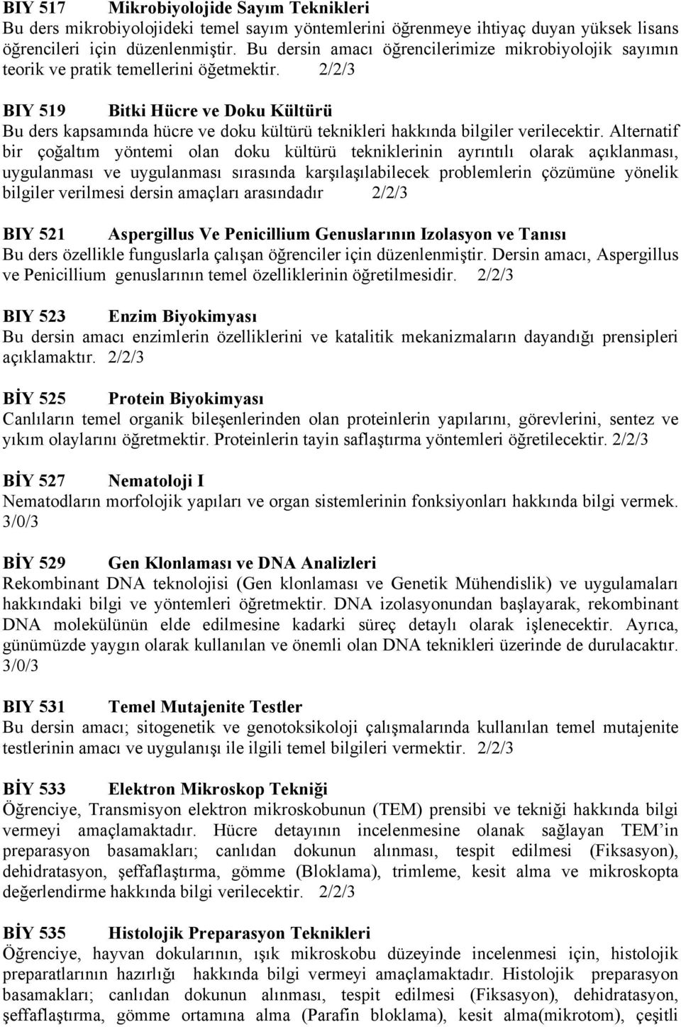 2/2/3 BIY 519 Bitki Hücre ve Doku Kültürü Bu ders kapsamında hücre ve doku kültürü teknikleri hakkında bilgiler verilecektir.