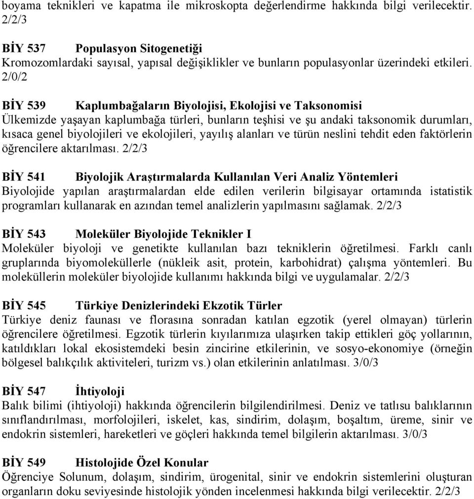 2/0/2 BİY 539 Kaplumbağaların Biyolojisi, Ekolojisi ve Taksonomisi Ülkemizde yaşayan kaplumbağa türleri, bunların teşhisi ve şu andaki taksonomik durumları, kısaca genel biyolojileri ve ekolojileri,