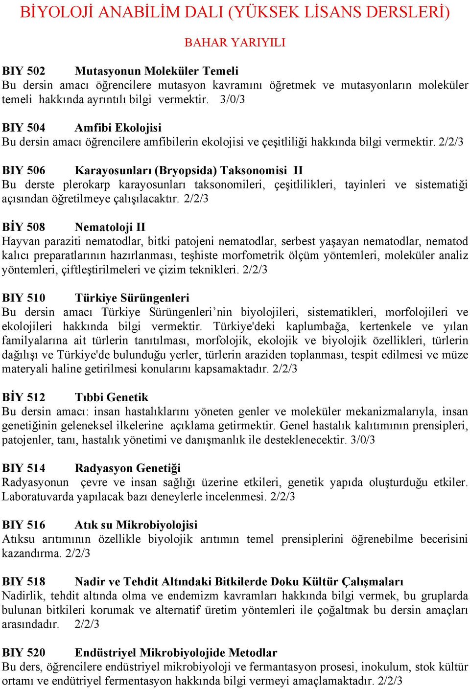 2/2/3 BIY 506 Karayosunları (Bryopsida) Taksonomisi II Bu derste plerokarp karayosunları taksonomileri, çeşitlilikleri, tayinleri ve sistematiği açısından öğretilmeye çalışılacaktır.