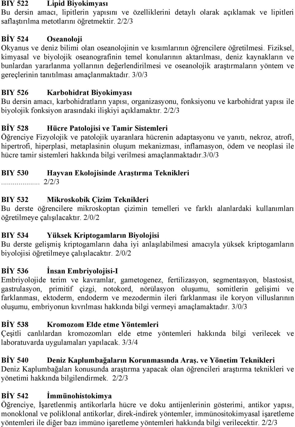 Fiziksel, kimyasal ve biyolojik oseanografinin temel konularının aktarılması, deniz kaynakların ve bunlardan yararlanma yollarının değerlendirilmesi ve oseanolojik araştırmaların yöntem ve