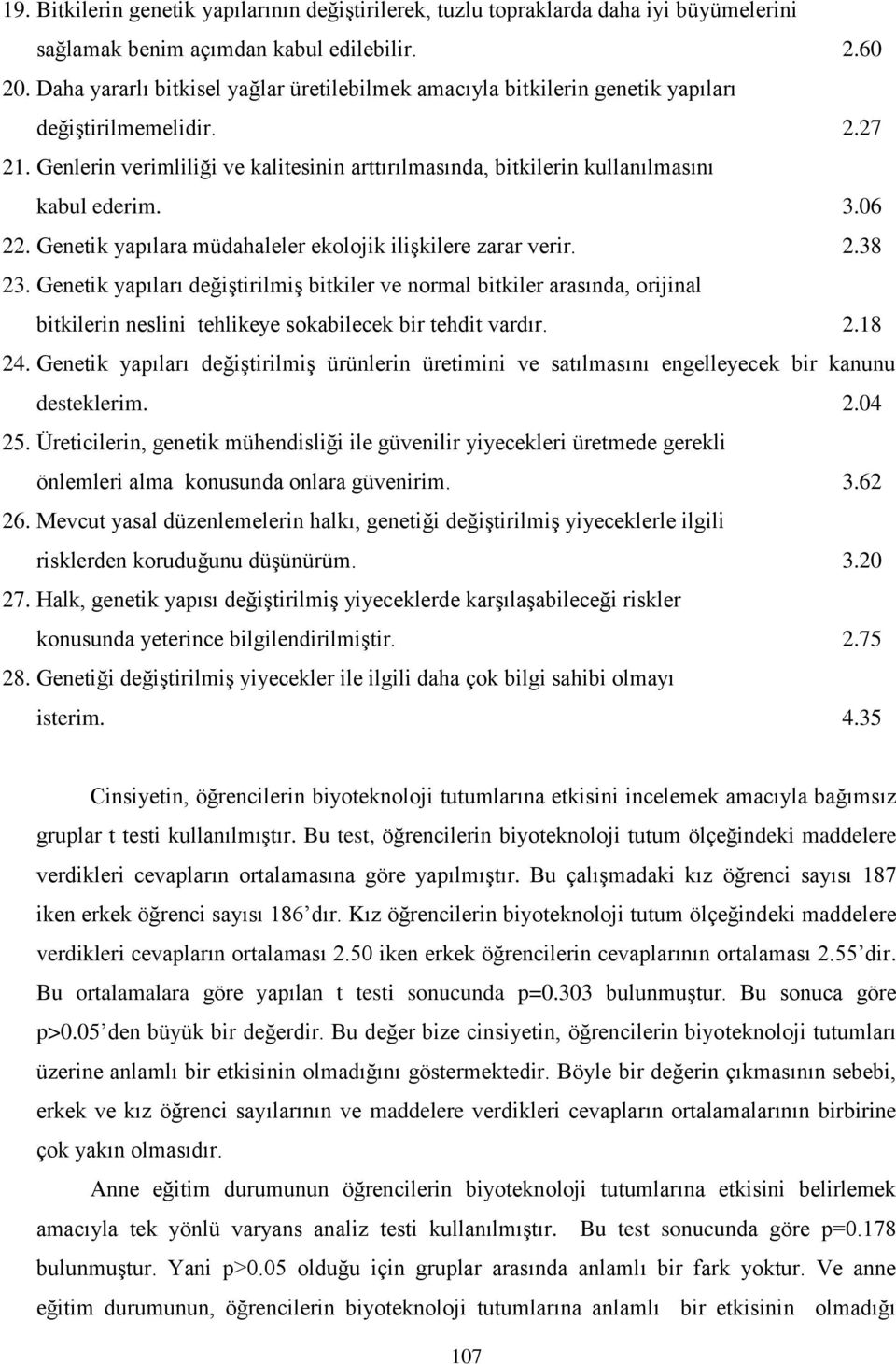 Genlerin verimliliği ve kalitesinin arttırılmasında, bitkilerin kullanılmasını kabul ederim. 3.06 22. Genetik yapılara müdahaleler ekolojik ilişkilere zarar verir. 2.38 23.