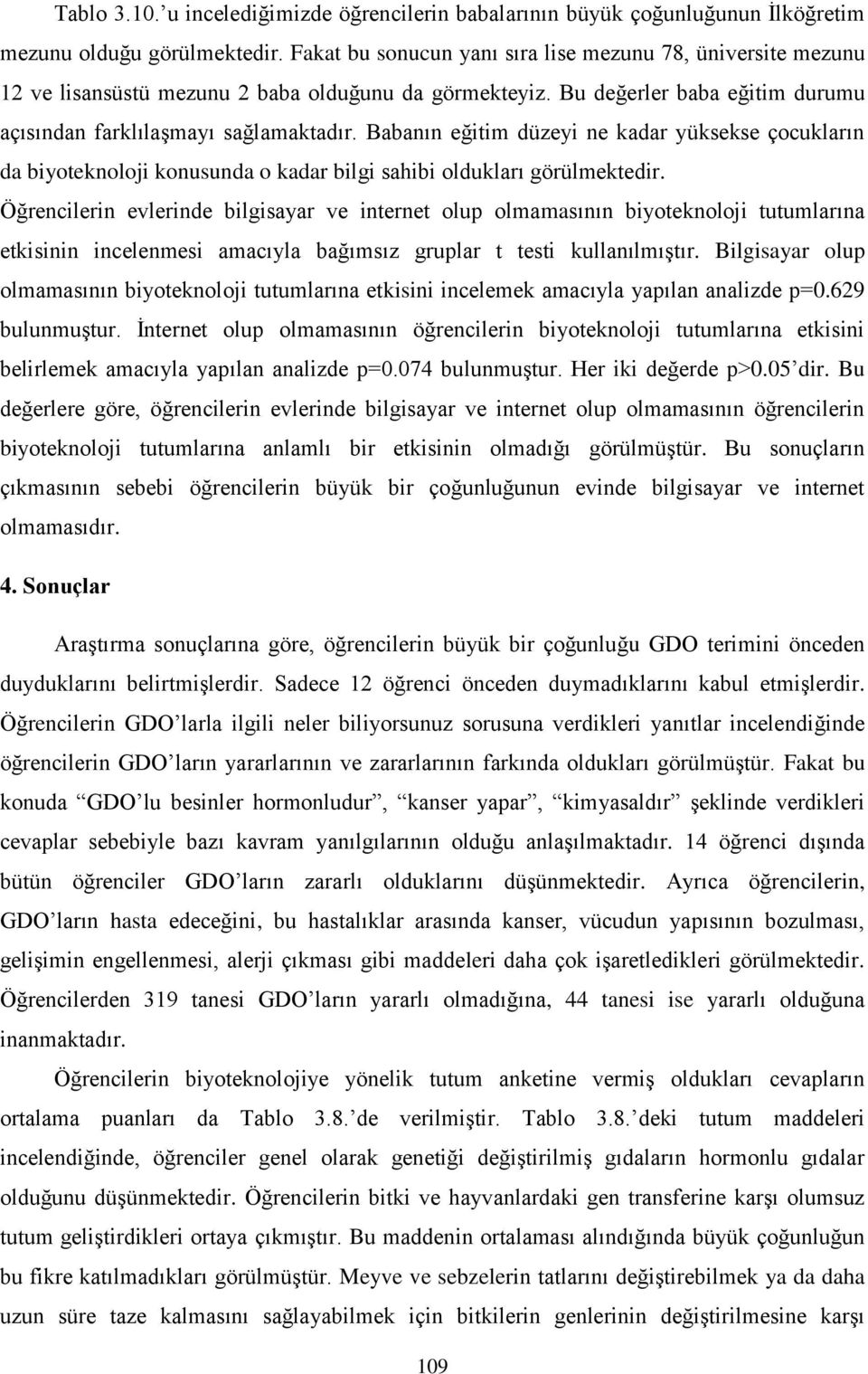 Babanın eğitim düzeyi ne kadar yüksekse çocukların da biyoteknoloji konusunda o kadar bilgi sahibi oldukları görülmektedir.