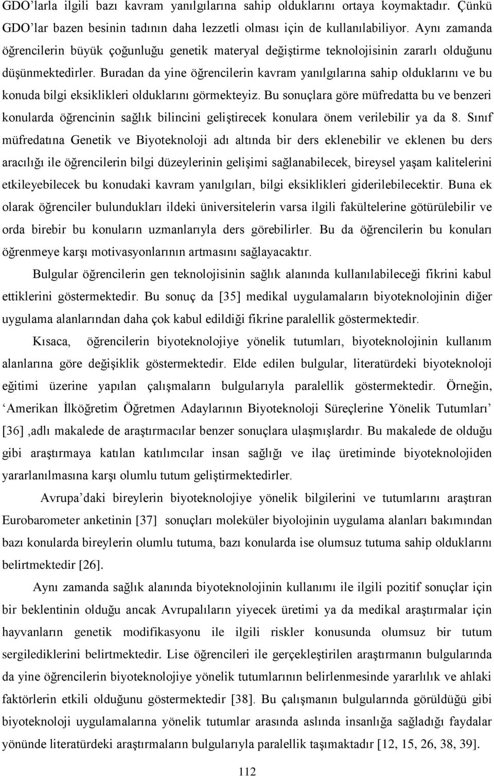 Buradan da yine öğrencilerin kavram yanılgılarına sahip olduklarını ve bu konuda bilgi eksiklikleri olduklarını görmekteyiz.