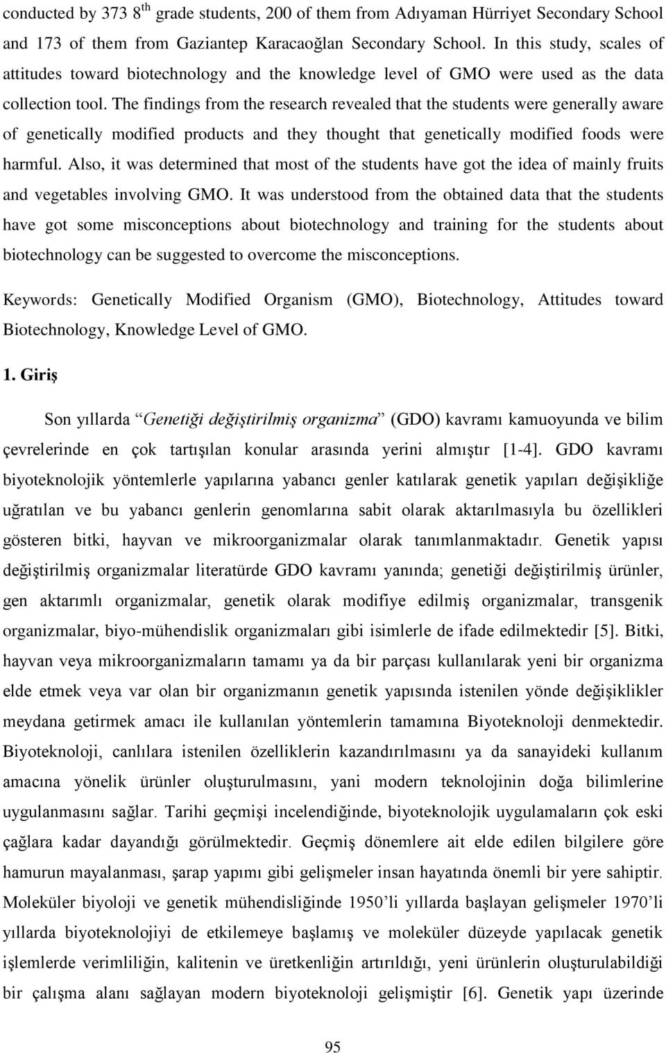 The findings from the research revealed that the students were generally aware of genetically modified products and they thought that genetically modified foods were harmful.