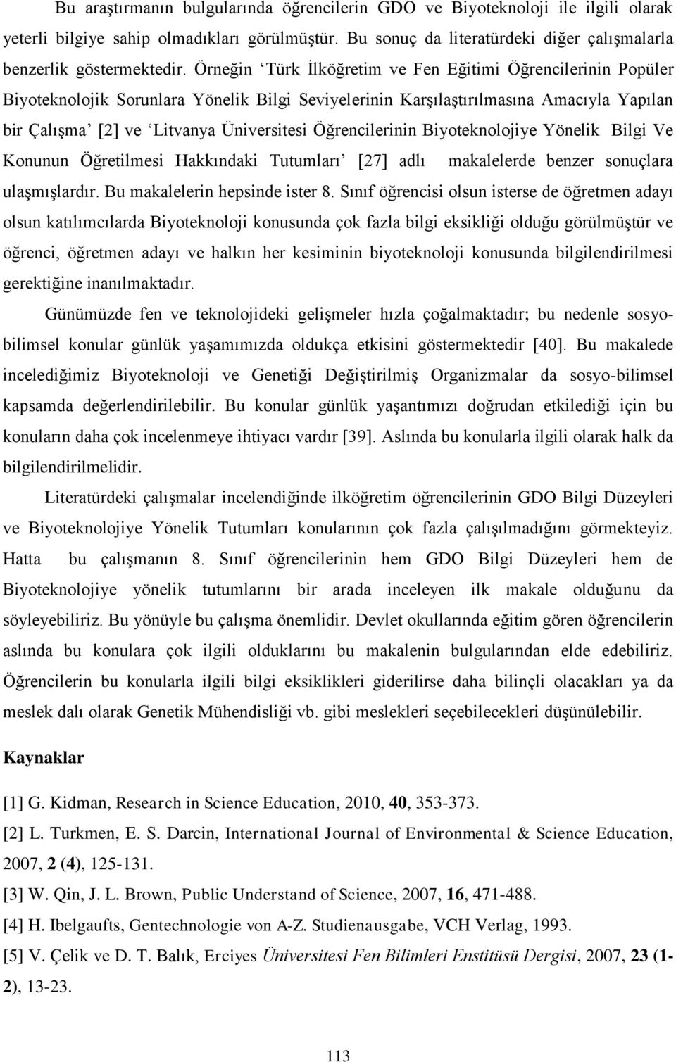 Öğrencilerinin Biyoteknolojiye Yönelik Bilgi Ve Konunun Öğretilmesi Hakkındaki Tutumları [27] adlı makalelerde benzer sonuçlara ulaşmışlardır. Bu makalelerin hepsinde ister 8.