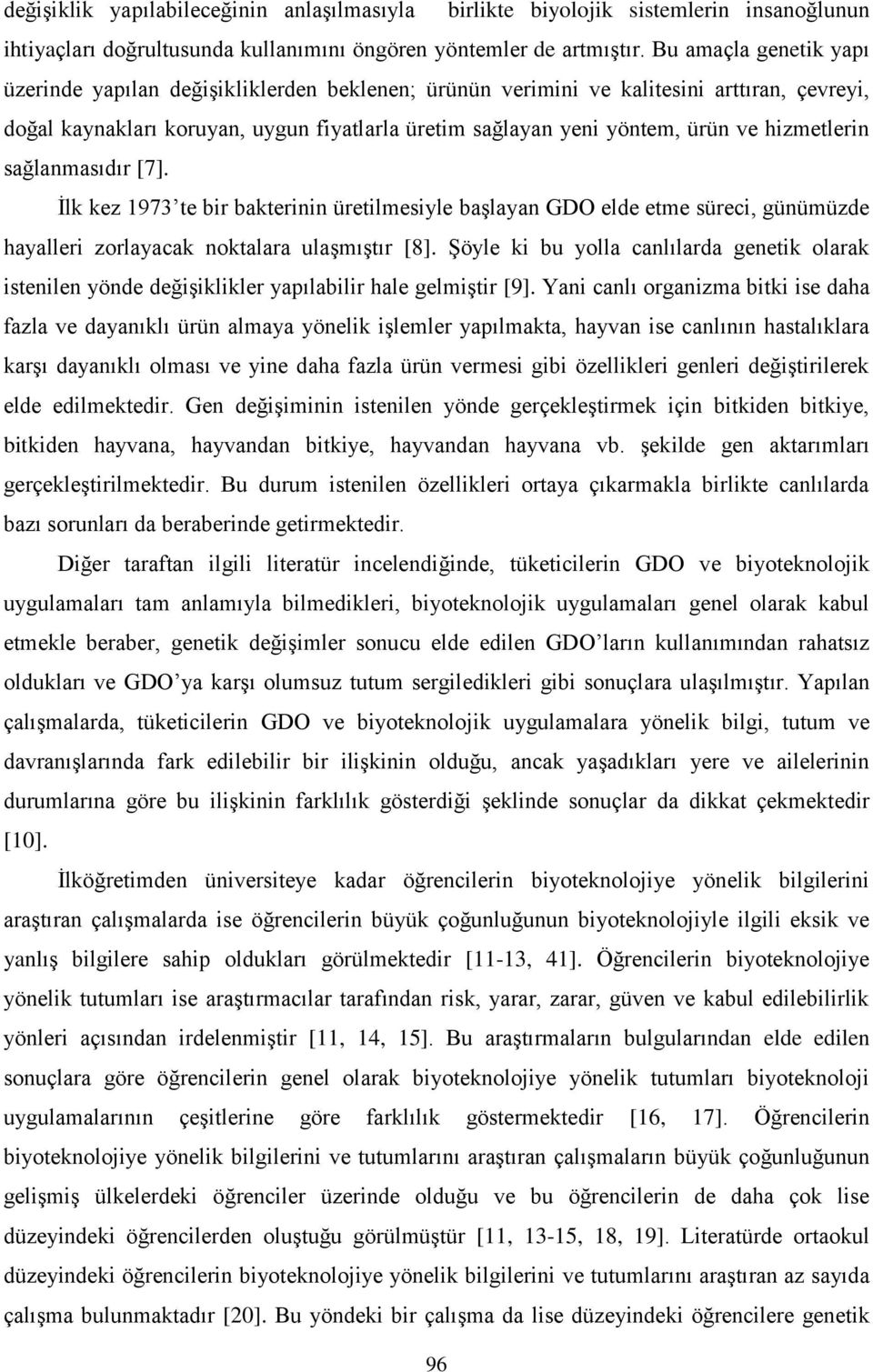 hizmetlerin sağlanmasıdır [7]. İlk kez 1973 te bir bakterinin üretilmesiyle başlayan GDO elde etme süreci, günümüzde hayalleri zorlayacak noktalara ulaşmıştır [8].