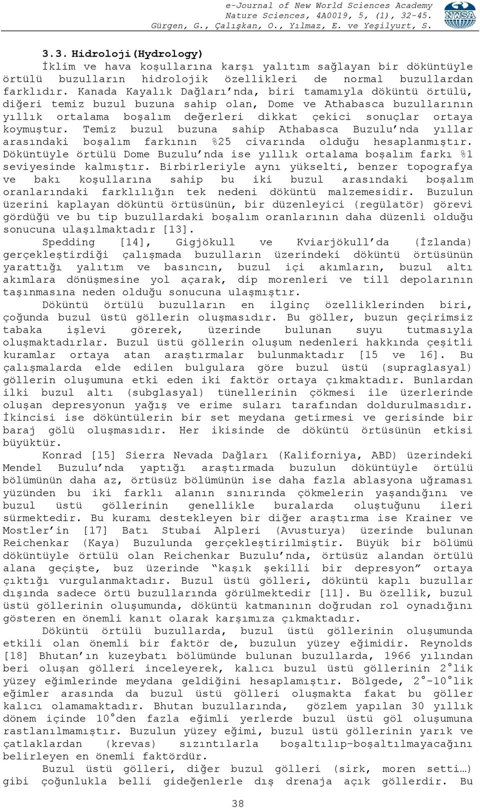 koymuştur. Temiz buzul buzuna sahip Athabasca Buzulu nda yıllar arasındaki boşalım farkının %25 civarında olduğu hesaplanmıştır.