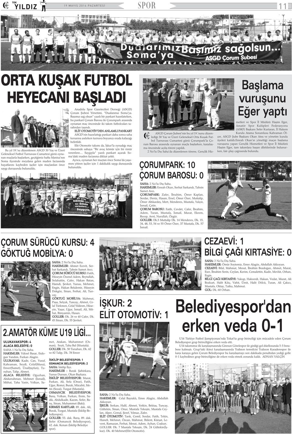 kaybeden iþçiler için maçlardan önce saygý duruþunda bulunuldu. Anadolu Spor Gazetecileri Derneði (ASGD) Çorum Þubesi Yönetimi, "Dualarýmýz Soma'ya.