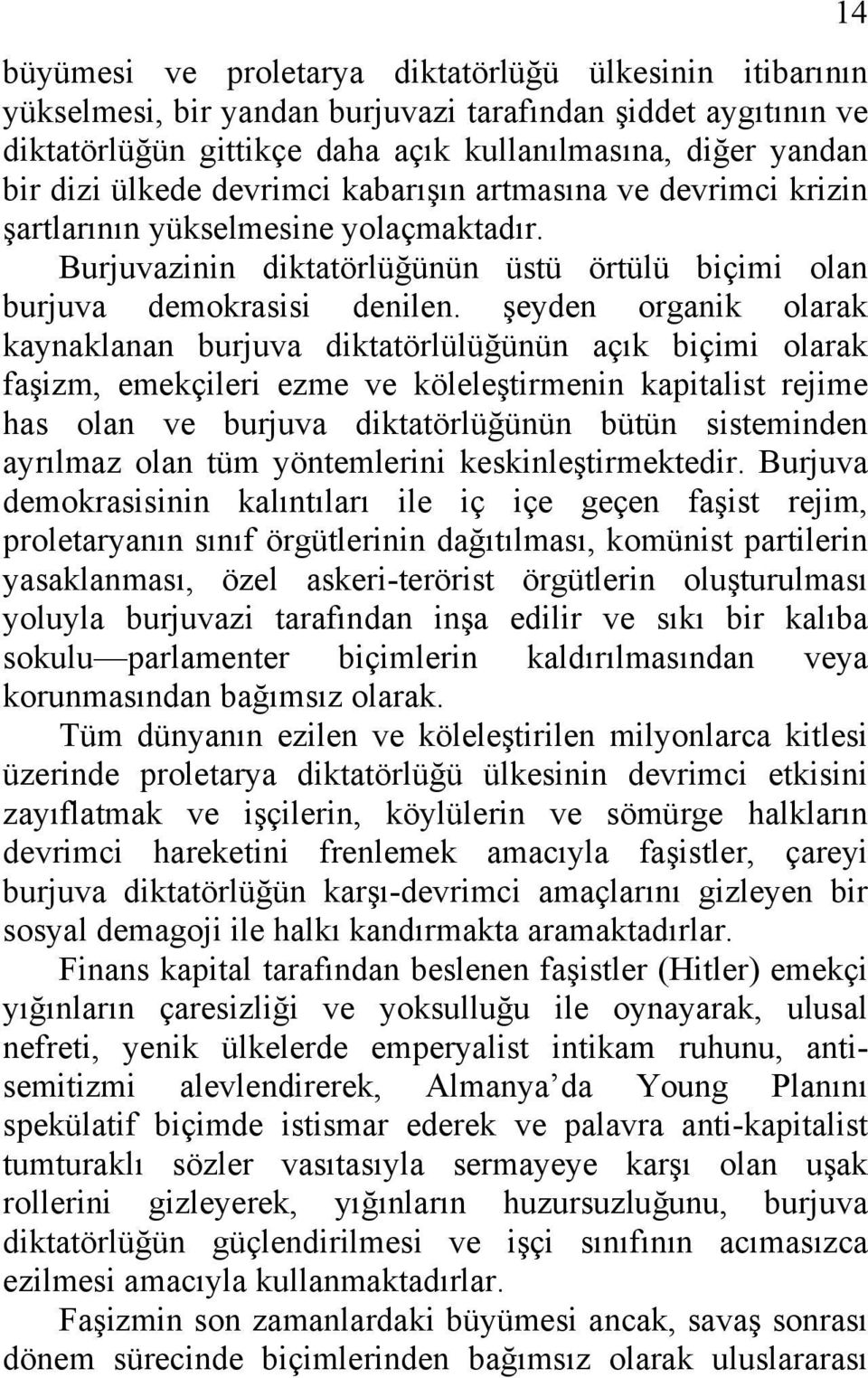 şeyden organik olarak kaynaklanan burjuva diktatörlülüğünün açık biçimi olarak faşizm, emekçileri ezme ve köleleştirmenin kapitalist rejime has olan ve burjuva diktatörlüğünün bütün sisteminden