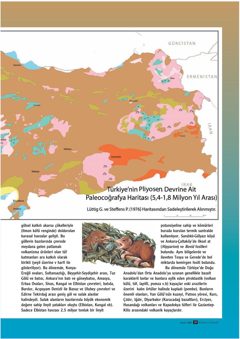 Bu dönemde, Konya- Ere li ovalar, Sultansazl, Beyflehir-Seydiflehir aras, Tuz Gölü ve bat s, Ankara n n bat ve güneybat s, Amasya, Erbaa Ovalar, Sivas, Kangal ve Elbistan çevreleri, bat da, Burdur,