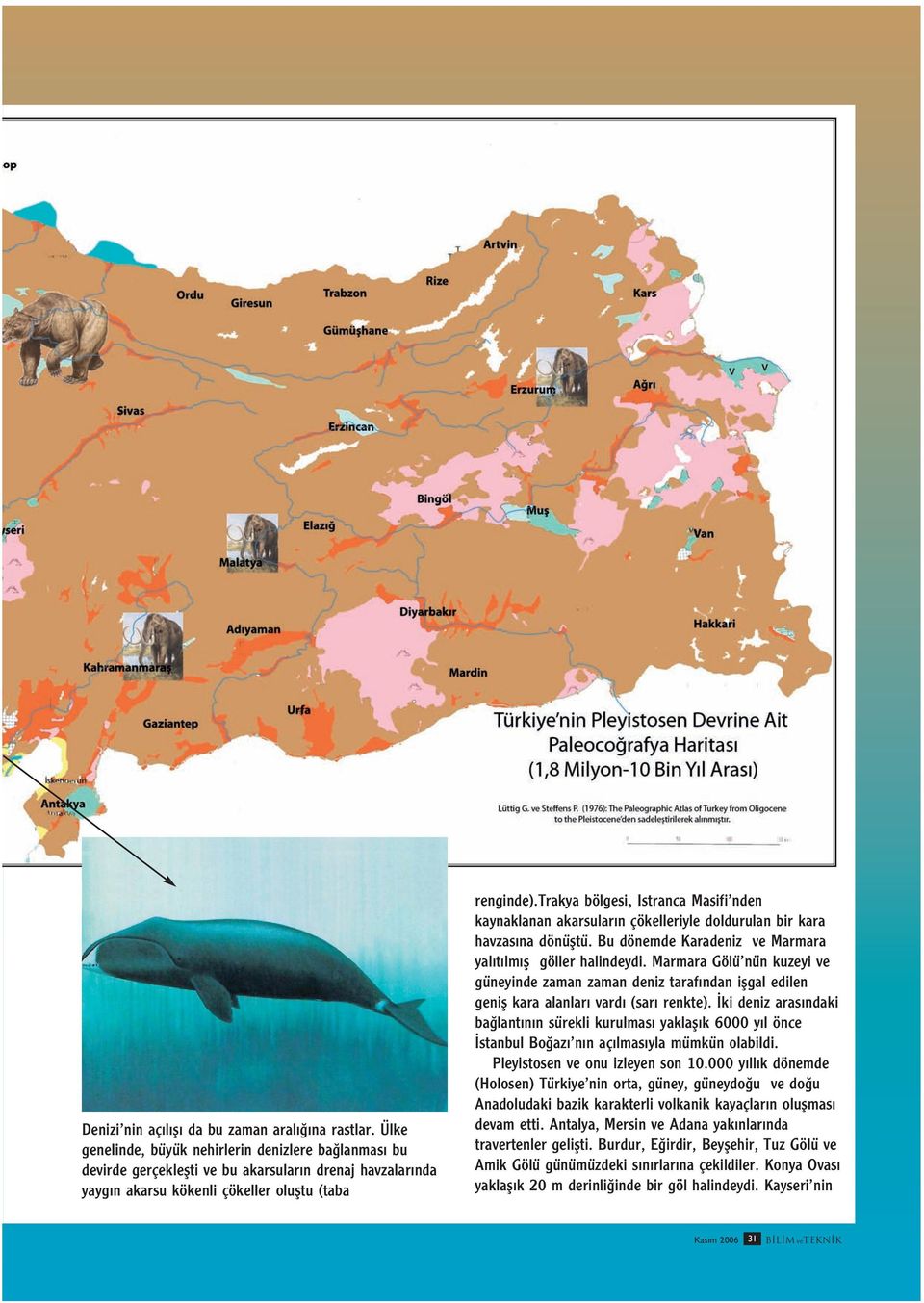 trakya bölgesi, Istranca Masifi nden kaynaklanan akarsular n çökelleriyle doldurulan bir kara havzas na dönüfltü. Bu dönemde Karadeniz ve Marmara yal t lm fl göller halindeydi.