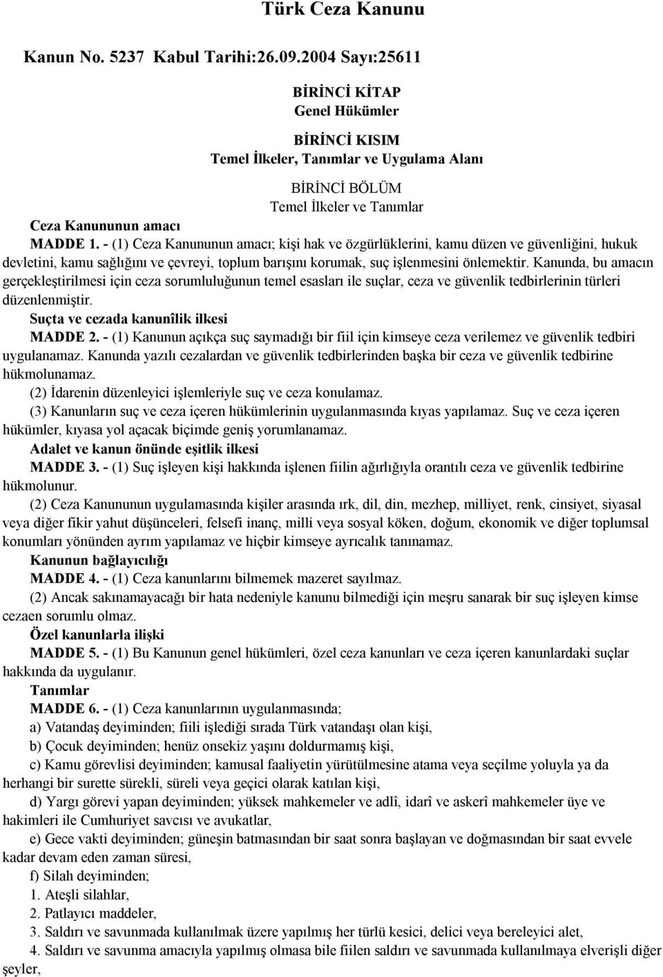 - (1) Ceza Kanununun amacı; kişi hak ve özgürlüklerini, kamu düzen ve güvenliğini, hukuk devletini, kamu sağlığını ve çevreyi, toplum barışını korumak, suç işlenmesini önlemektir.