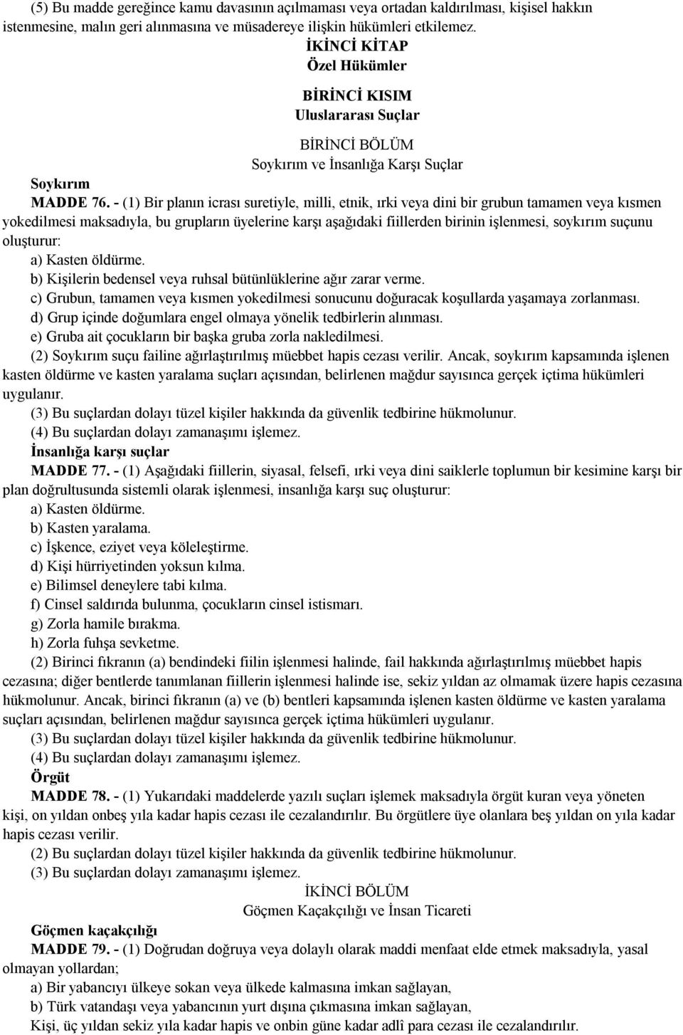 - (1) Bir planın icrası suretiyle, milli, etnik, ırki veya dini bir grubun tamamen veya kısmen yokedilmesi maksadıyla, bu grupların üyelerine karşı aşağıdaki fiillerden birinin işlenmesi, soykırım