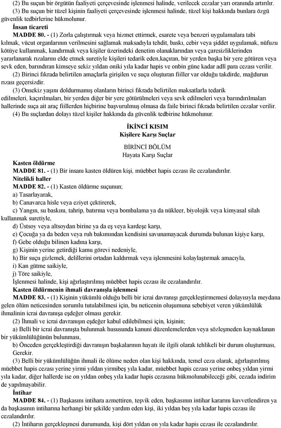 - (1) Zorla çalıştırmak veya hizmet ettirmek, esarete veya benzeri uygulamalara tabi kılmak, vücut organlarının verilmesini sağlamak maksadıyla tehdit, baskı, cebir veya şiddet uygulamak, nüfuzu