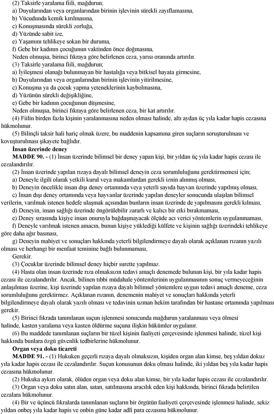 (3) Taksirle yaralama fiili, mağdurun; a) İyileşmesi olanağı bulunmayan bir hastalığa veya bitkisel hayata girmesine, b) Duyularından veya organlarından birinin işlevinin yitirilmesine, c) Konuşma ya