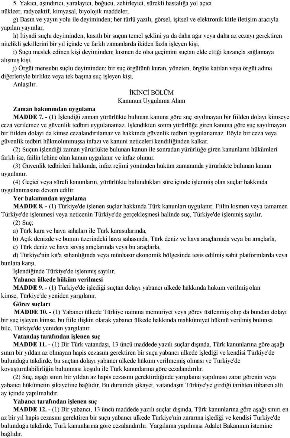 yıl içinde ve farklı zamanlarda ikiden fazla işleyen kişi, i) Suçu meslek edinen kişi deyiminden; kısmen de olsa geçimini suçtan elde ettiği kazançla sağlamaya alışmış kişi, j) Örgüt mensubu suçlu