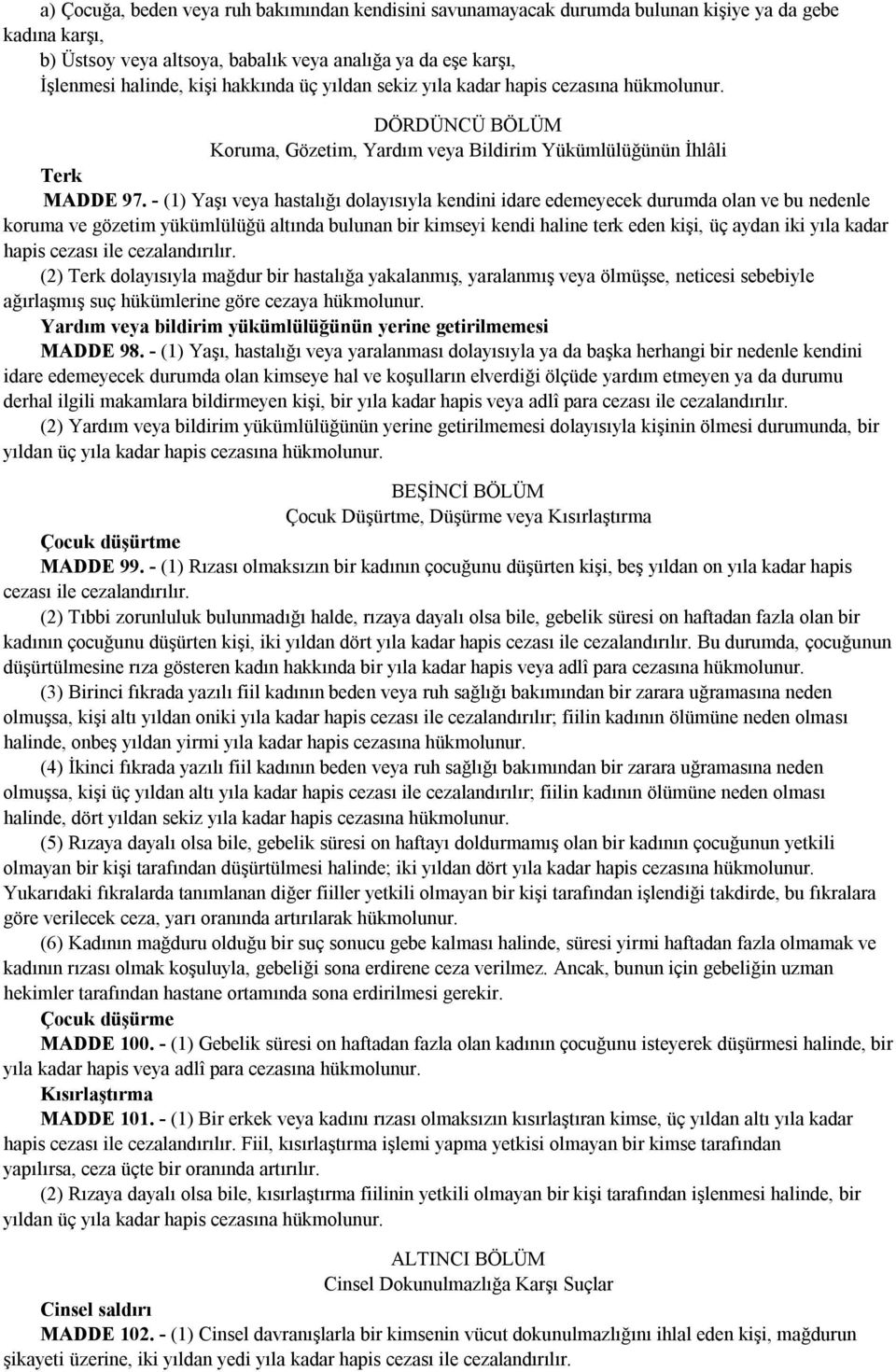 - (1) Yaşı veya hastalığı dolayısıyla kendini idare edemeyecek durumda olan ve bu nedenle koruma ve gözetim yükümlülüğü altında bulunan bir kimseyi kendi haline terk eden kişi, üç aydan iki yıla