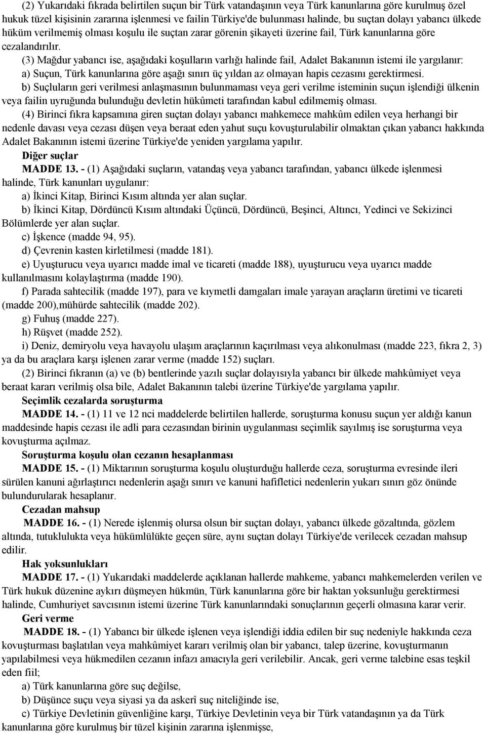 (3) Mağdur yabancı ise, aşağıdaki koşulların varlığı halinde fail, Adalet Bakanının istemi ile yargılanır: a) Suçun, Türk kanunlarına göre aşağı sınırı üç yıldan az olmayan hapis cezasını