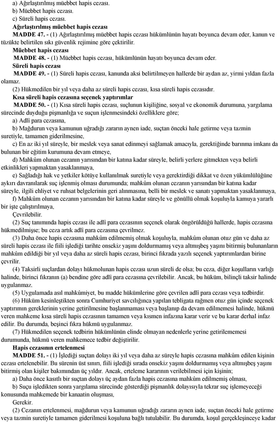 - (1) Müebbet hapis cezası, hükümlünün hayatı boyunca devam eder. Süreli hapis cezası MADDE 49. - (1) Süreli hapis cezası, kanunda aksi belirtilmeyen hallerde bir aydan az, yirmi yıldan fazla olamaz.