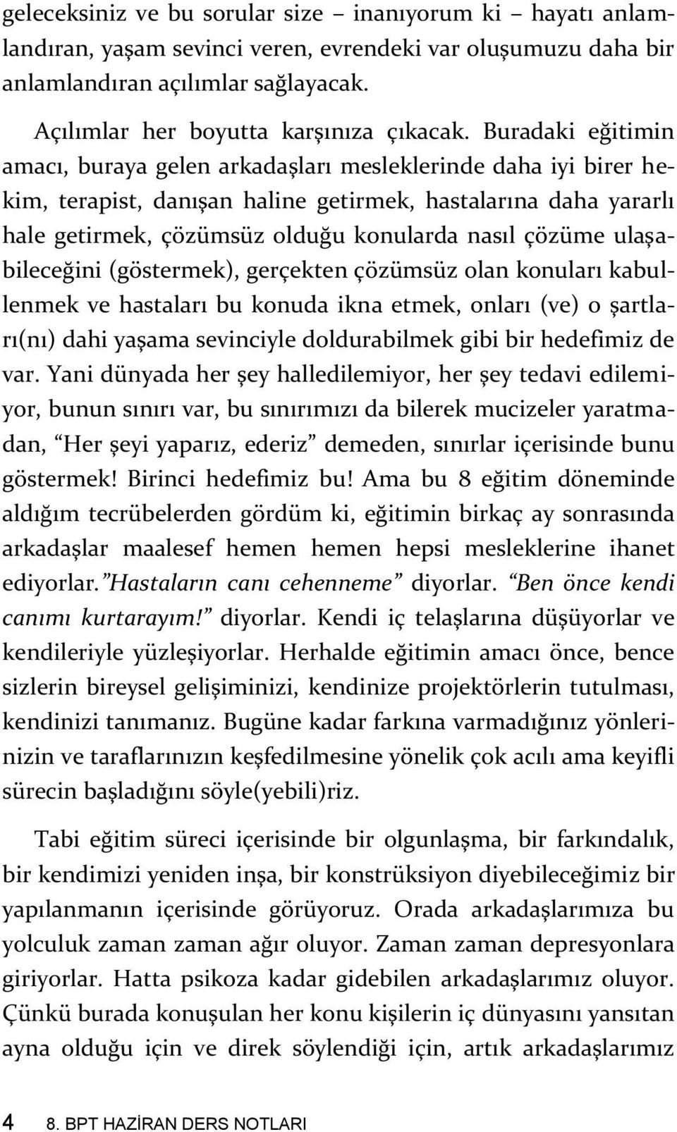 ulaşabileceğini (göstermek), gerçekten çözümsüz olan konuları kabullenmek ve hastaları bu konuda ikna etmek, onları (ve) o şartları(nı) dahi yaşama sevinciyle doldurabilmek gibi bir hedefimiz de var.