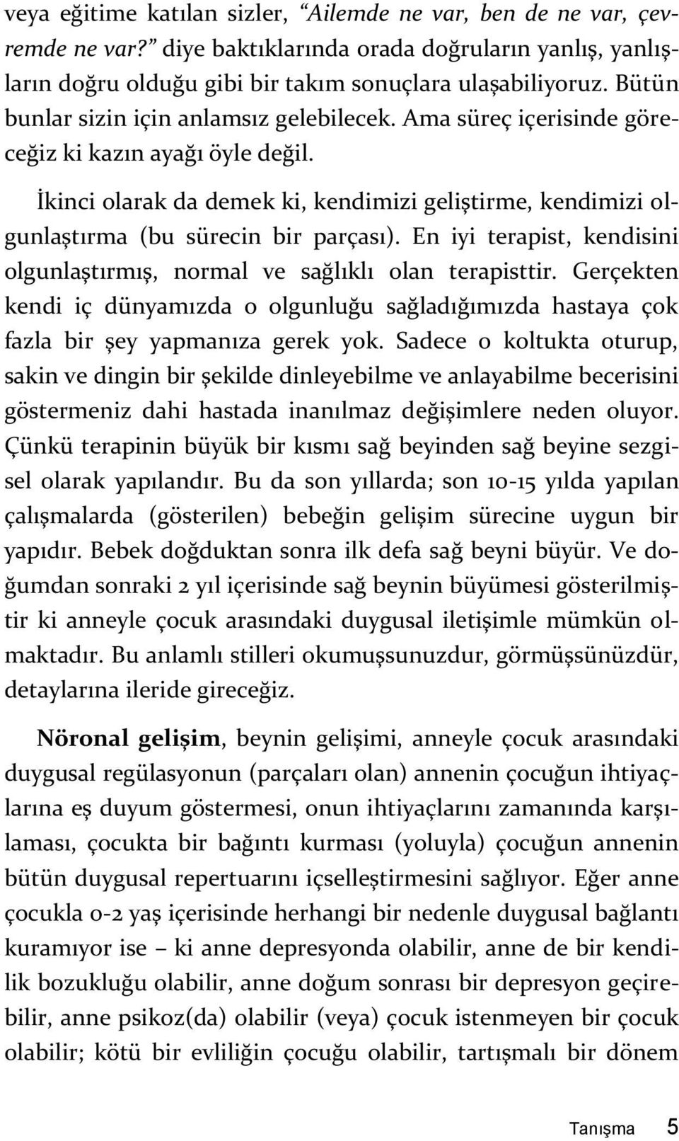 İkinci olarak da demek ki, kendimizi geliştirme, kendimizi olgunlaştırma (bu sürecin bir parçası). En iyi terapist, kendisini olgunlaştırmış, normal ve sağlıklı olan terapisttir.