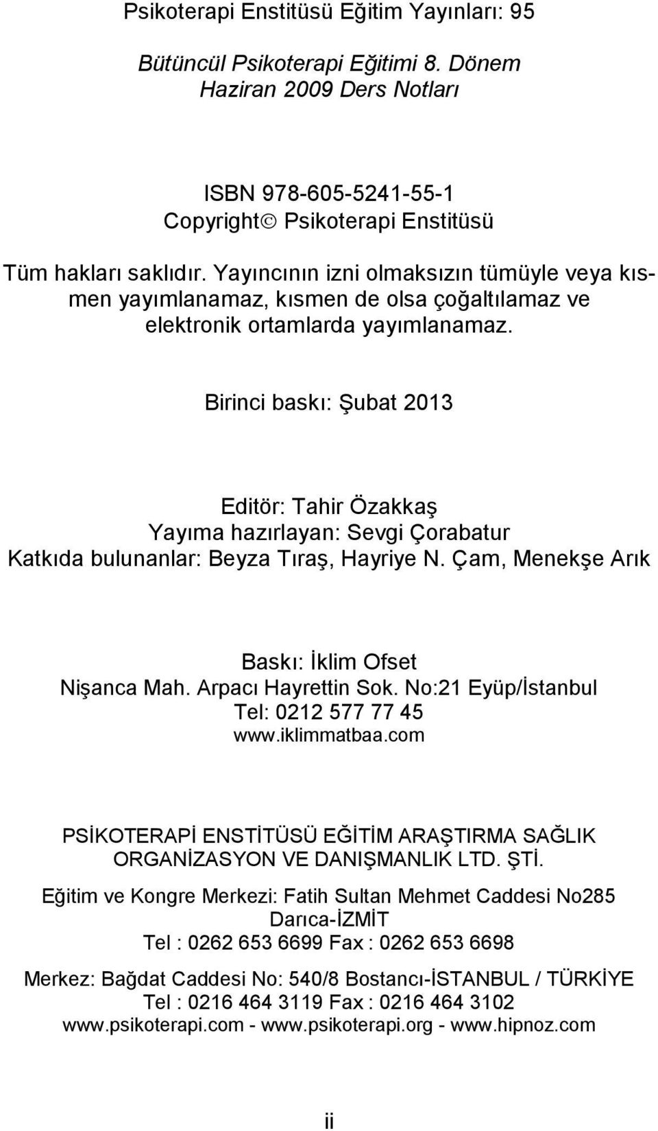 Birinci baskı: Şubat 2013 Editör: Tahir Özakkaş Yayıma hazırlayan: Sevgi Çorabatur Katkıda bulunanlar: Beyza Tıraş, Hayriye N. Çam, Menekşe Arık Baskı: İklim Ofset Nişanca Mah. Arpacı Hayrettin Sok.