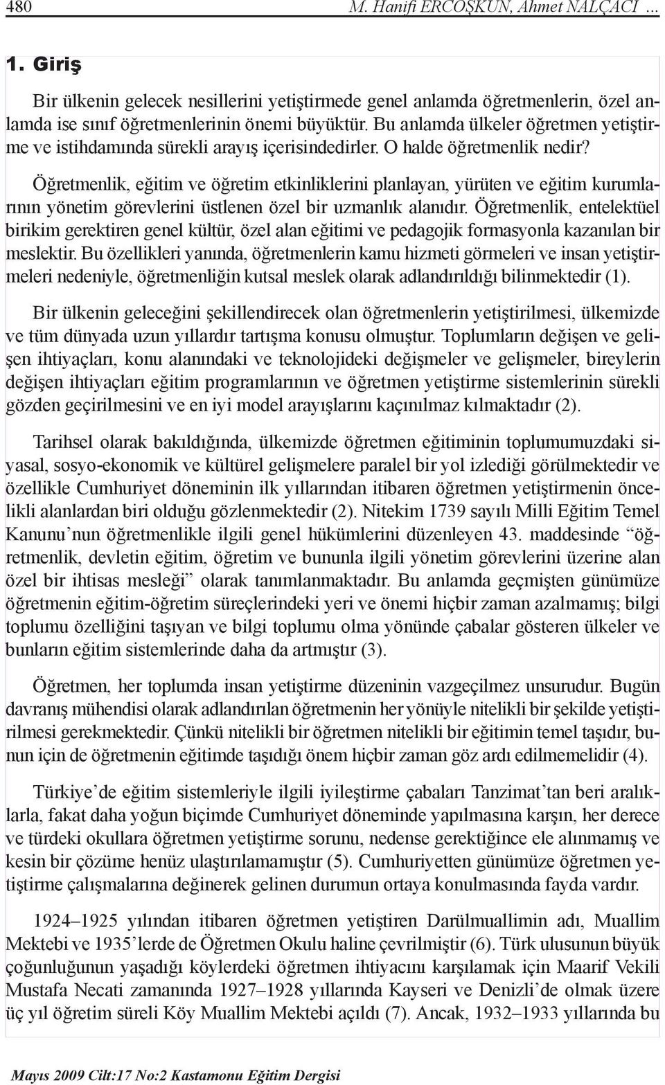 Öğretmenlik, eğitim ve öğretim etkinliklerini planlayan, yürüten ve eğitim kurumlarının yönetim görevlerini üstlenen özel bir uzmanlık alanıdır.