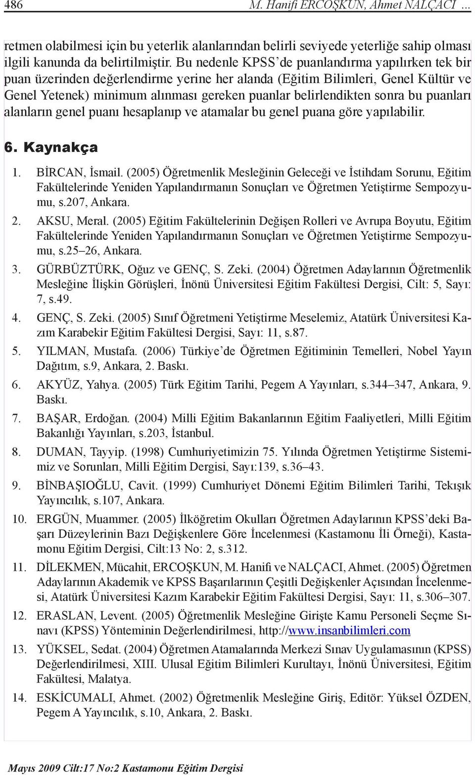 sonra bu puanları alanların genel puanı hesaplanıp ve atamalar bu genel puana göre yapılabilir. 6. Kaynakça 1. 2. 3. 4. 5. 6. BİRCA, İsmail.