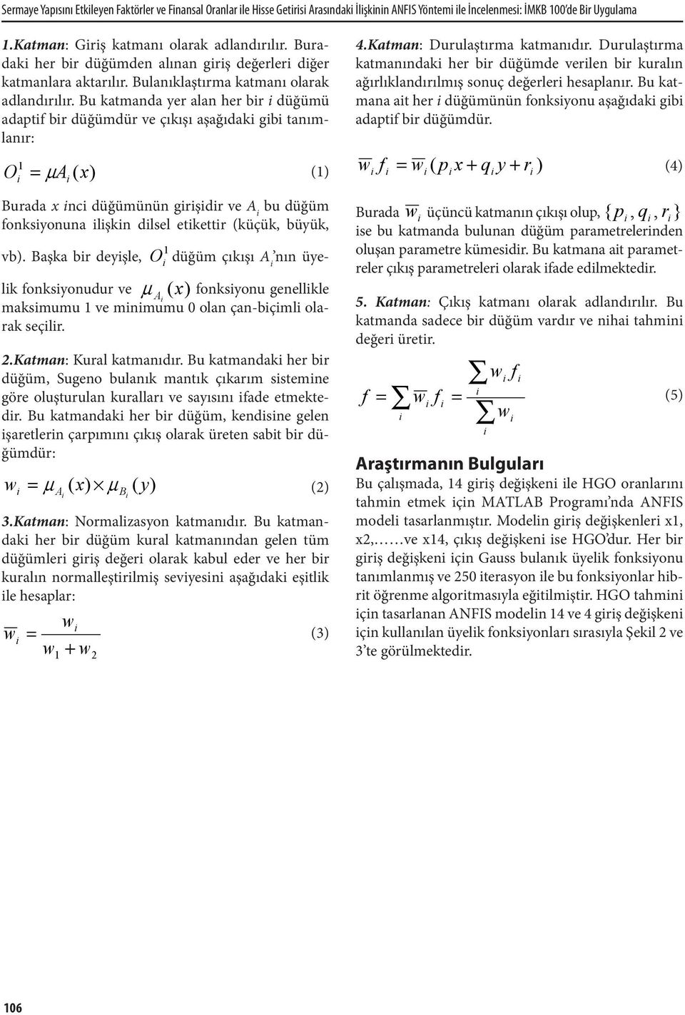 Bu katmanda yer alan her br düğümü adaptf br düğümdür ve çıkışı aşağıdak gb tanımlanır: O A ( x) () Burada x nc düğümünün grşdr ve A bu düğüm fonksyonuna lşkn dlsel etkettr (küçük, büyük, vb).