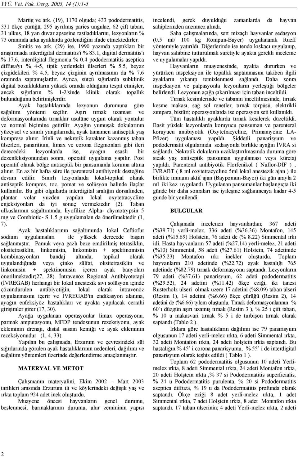 gözlendiğini ifade etmektedirler. Smitis ve ark. (29) ise, 1990 yazında yaptıkları bir araştırmada interdigital dermatitis'i % 83.1, digital dermatitis'i % 17.6, interdigital flegmon'u % 0.