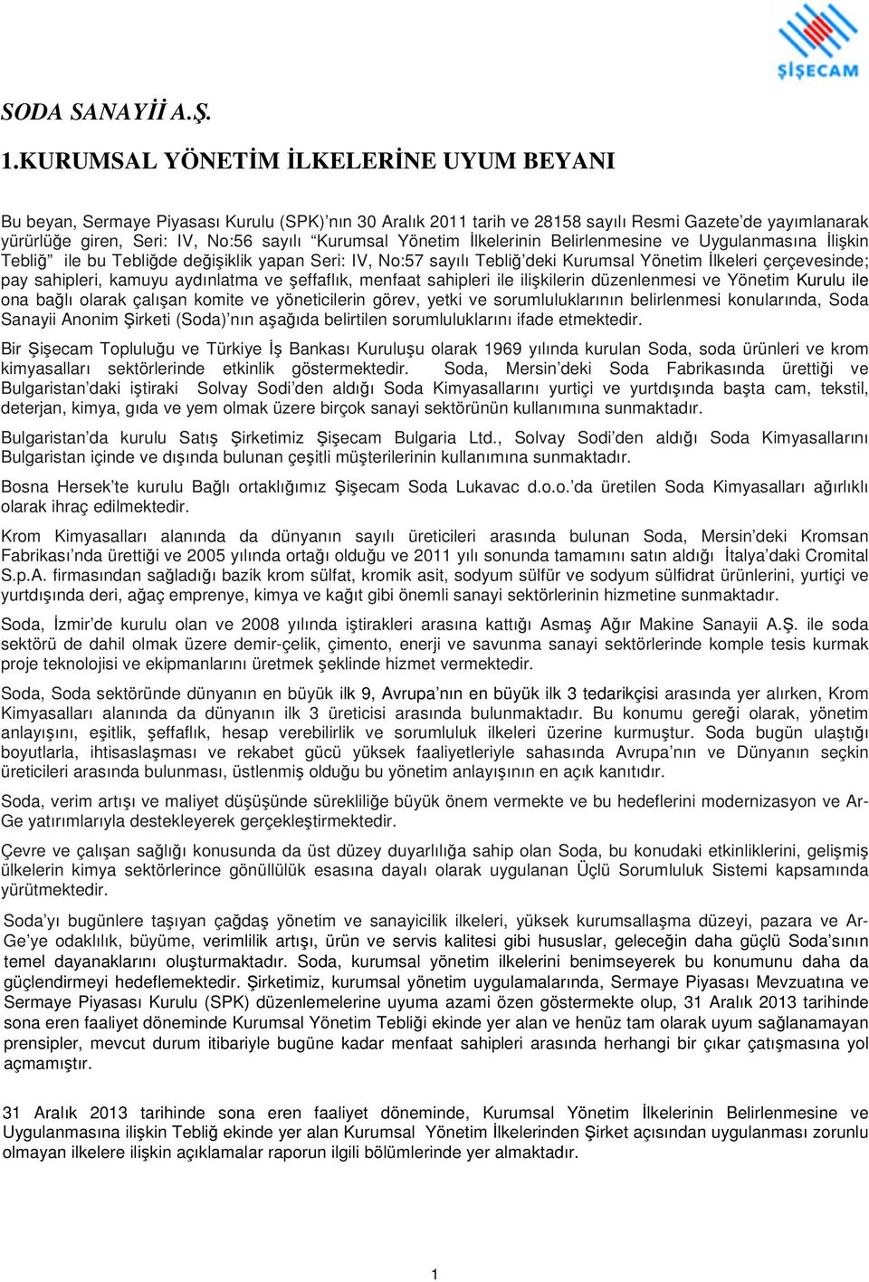 Yönetim İlkelerinin Belirlenmesine ve Uygulanmasına İlişkin Tebliğ ile bu Tebliğde değişiklik yapan Seri: IV, No:57 sayılı Tebliğ deki Kurumsal Yönetim İlkeleri çerçevesinde; pay sahipleri, kamuyu