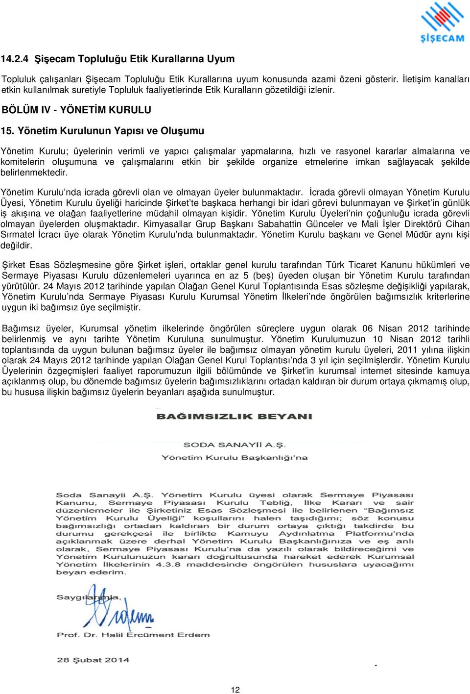 Yönetim Kurulunun Yapısı ve Oluşumu Yönetim Kurulu; üyelerinin verimli ve yapıcı çalışmalar yapmalarına, hızlı ve rasyonel kararlar almalarına ve komitelerin oluşumuna ve çalışmalarını etkin bir