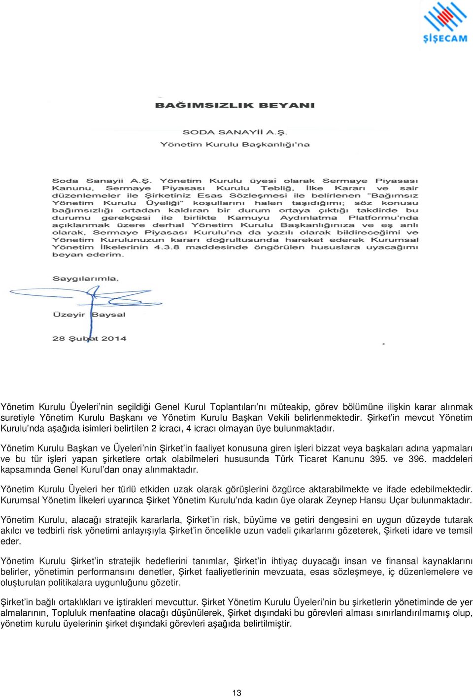 Yönetim Kurulu Başkan ve Üyeleri nin Şirket in faaliyet konusuna giren işleri bizzat veya başkaları adına yapmaları ve bu tür işleri yapan şirketlere ortak olabilmeleri hususunda Türk Ticaret Kanunu