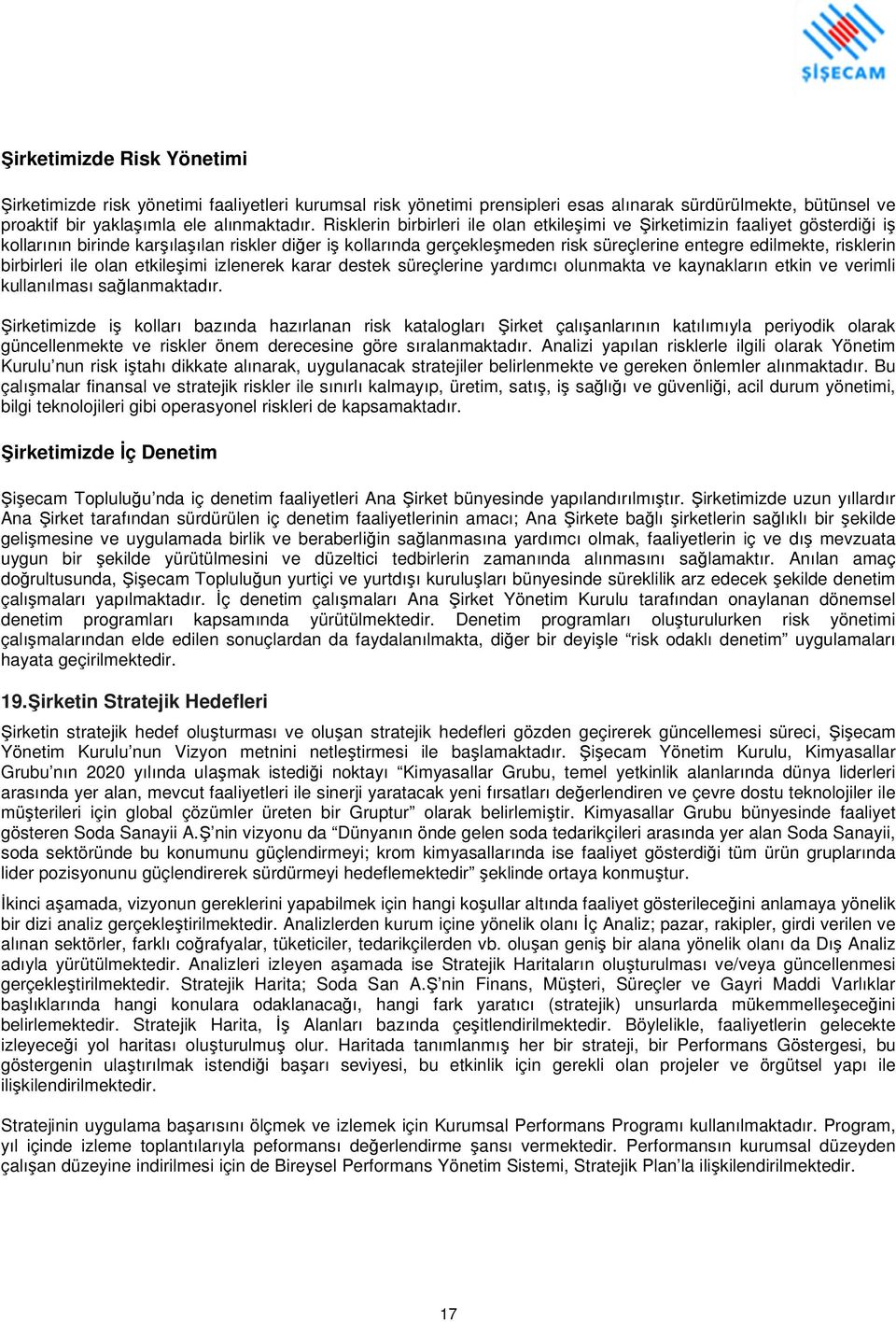 risklerin birbirleri ile olan etkileşimi izlenerek karar destek süreçlerine yardımcı olunmakta ve kaynakların etkin ve verimli kullanılması sağlanmaktadır.