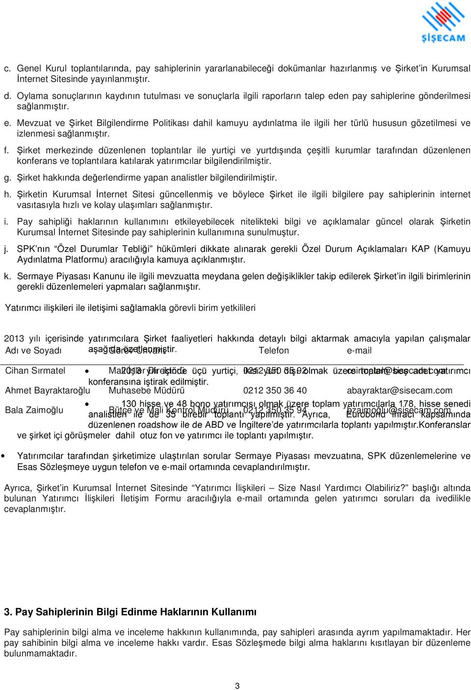 Şirket merkezinde düzenlenen toplantılar ile yurtiçi ve yurtdışında çeşitli kurumlar tarafından düzenlenen konferans ve toplantılara katılarak yatırımcılar bilgilendirilmiştir. g.