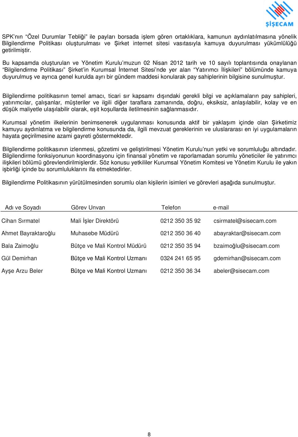 Bu kapsamda oluşturulan ve Yönetim Kurulu muzun 02 Nisan 2012 tarih ve 10 sayılı toplantısında onaylanan Bilgilendirme Politikası Şirket in Kurumsal İnternet Sitesi nde yer alan Yatırımcı İlişkileri