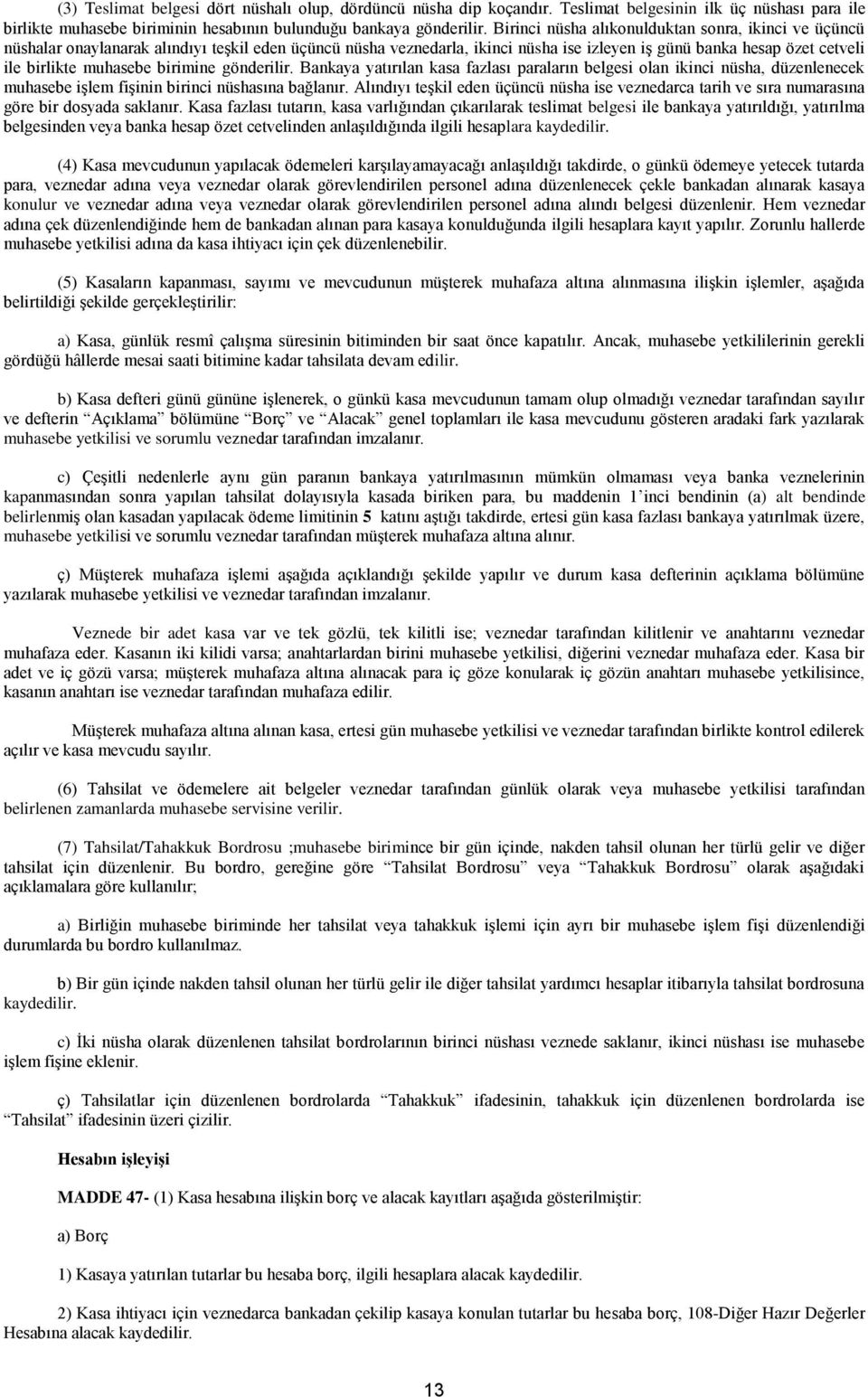 birimine gönderilir. Bankaya yatırılan kasa fazlası paraların belgesi olan ikinci nüsha, düzenlenecek muhasebe işlem fişinin birinci nüshasına bağlanır.