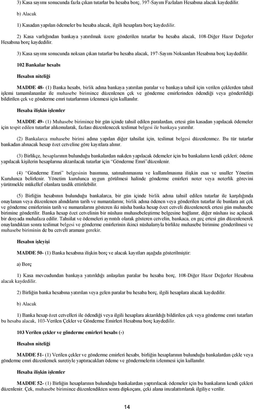 borç 102 Bankalar hesabı MADDE 48- (1) Banka hesabı, birlik adına bankaya yatırılan paralar ve bankaya tahsil için verilen çeklerden tahsil işlemi tamamlananlar ile muhasebe birimince düzenlenen çek