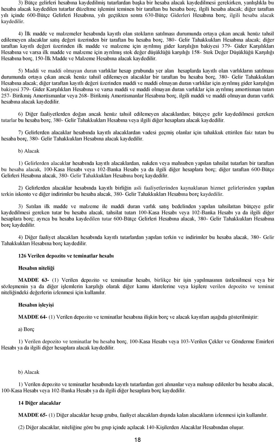 kayıtlı olan stokların satılması durumunda ortaya çıkan ancak henüz tahsil edilemeyen alacaklar satış değeri üzerinden bir taraftan bu hesaba borç, 380- Gelir Tahakkukları Hesabına alacak; diğer