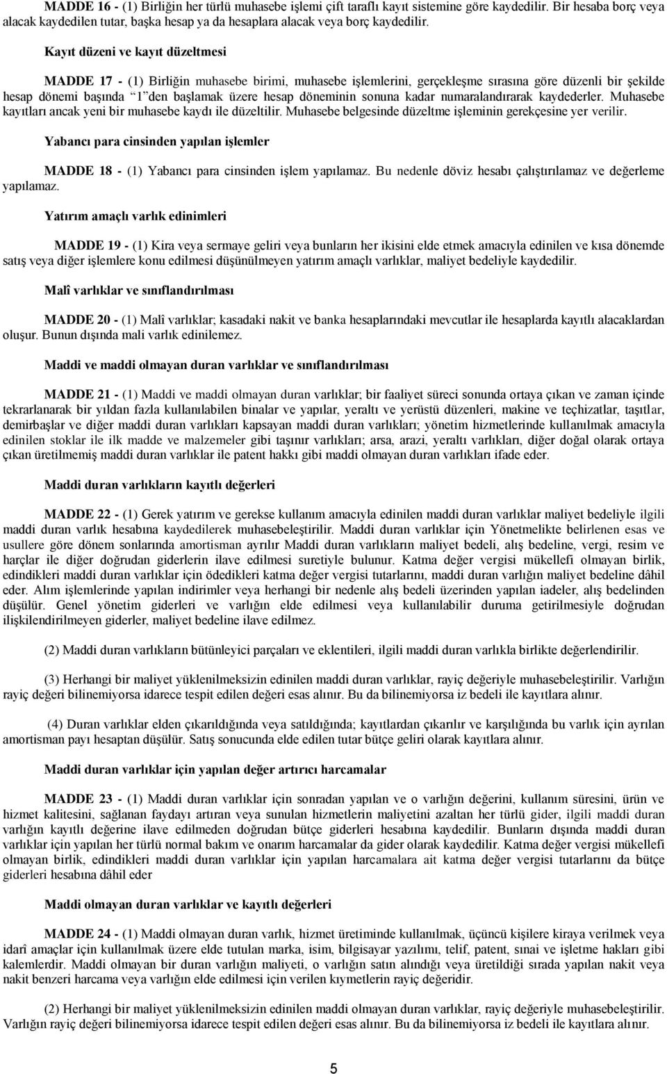 numaralandırarak kaydederler. Muhasebe kayıtları ancak yeni bir muhasebe kaydı ile düzeltilir. Muhasebe belgesinde düzeltme işleminin gerekçesine yer verilir.