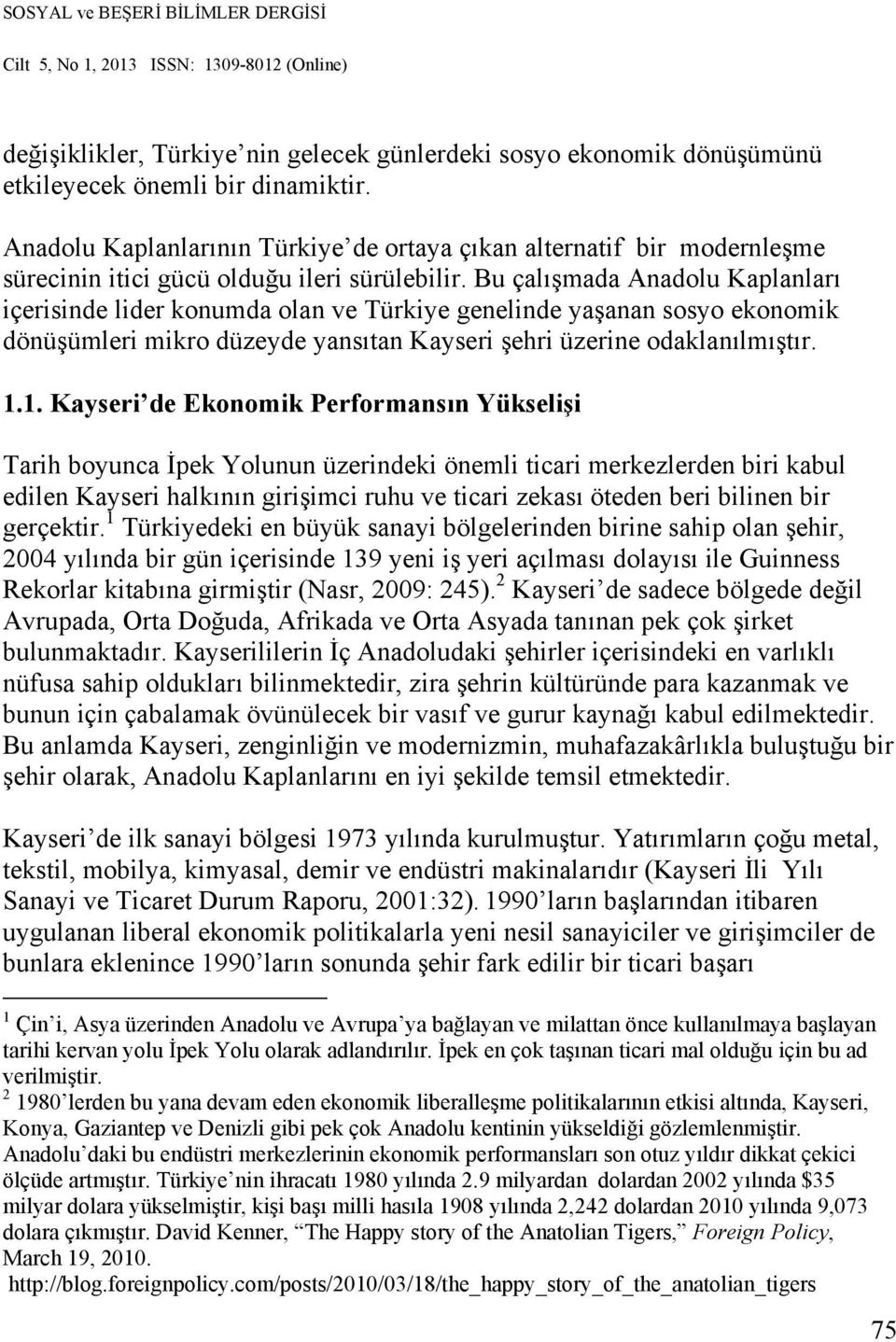 Bu çalışmada Anadolu Kaplanları içerisinde lider konumda olan ve Türkiye genelinde yaşanan sosyo ekonomik dönüşümleri mikro düzeyde yansıtan Kayseri şehri üzerine odaklanılmıştır. 1.