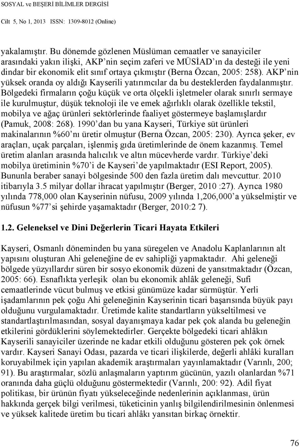 2005: 258). AKP nin yüksek oranda oy aldığı Kayserili yatırımcılar da bu desteklerden faydalanmıştır.