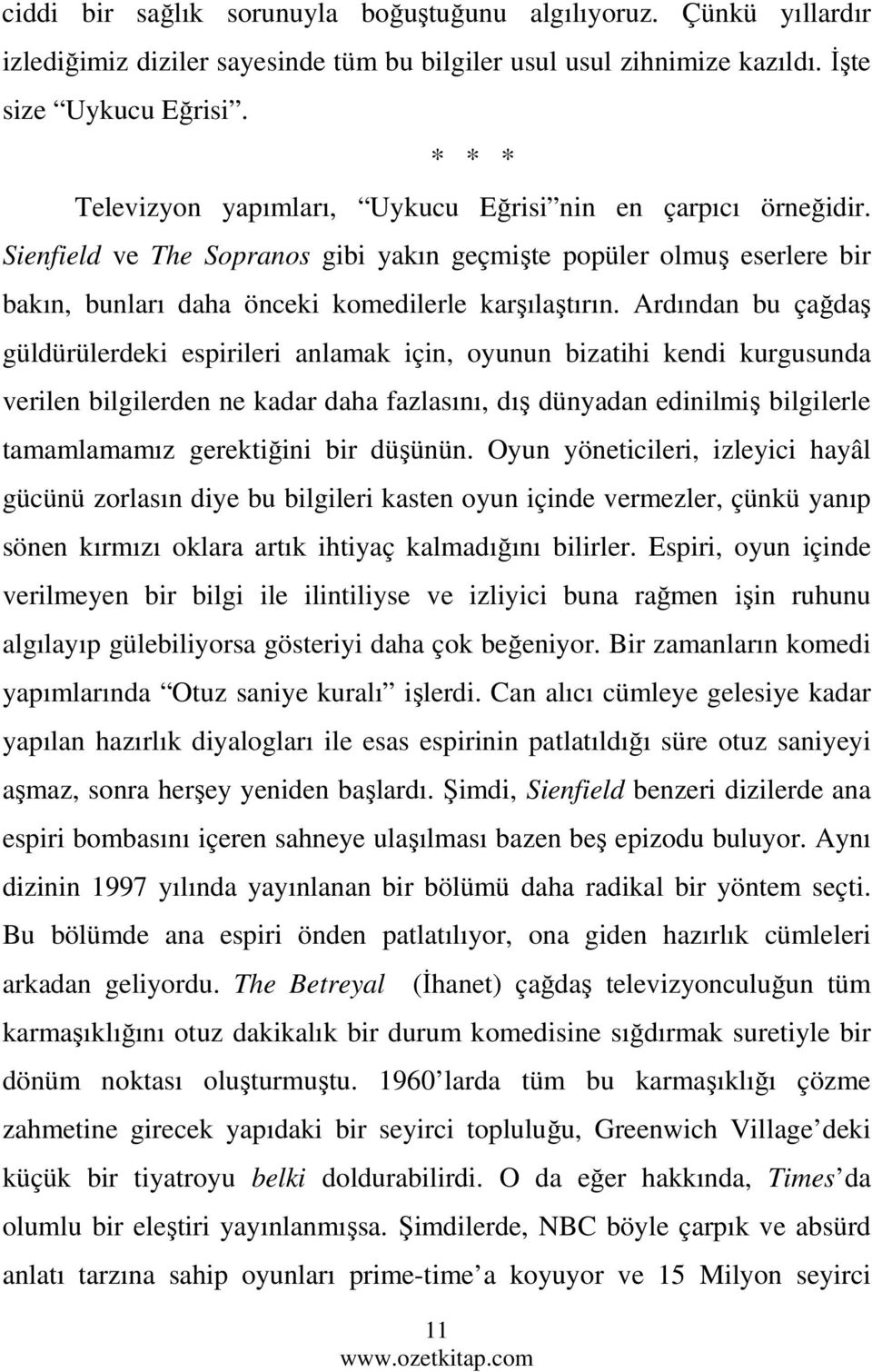 Ardından bu çağdaş güldürülerdeki espirileri anlamak için, oyunun bizatihi kendi kurgusunda verilen bilgilerden ne kadar daha fazlasını, dış dünyadan edinilmiş bilgilerle tamamlamamız gerektiğini bir