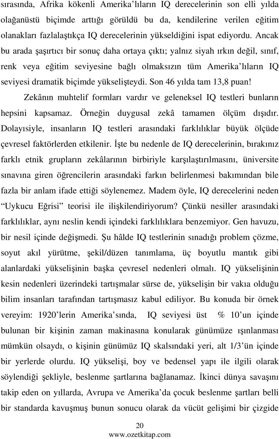 Ancak bu arada şaşırtıcı bir sonuç daha ortaya çıktı; yalnız siyah ırkın değil, sınıf, renk veya eğitim seviyesine bağlı olmaksızın tüm Amerika lıların IQ seviyesi dramatik biçimde yükselişteydi.