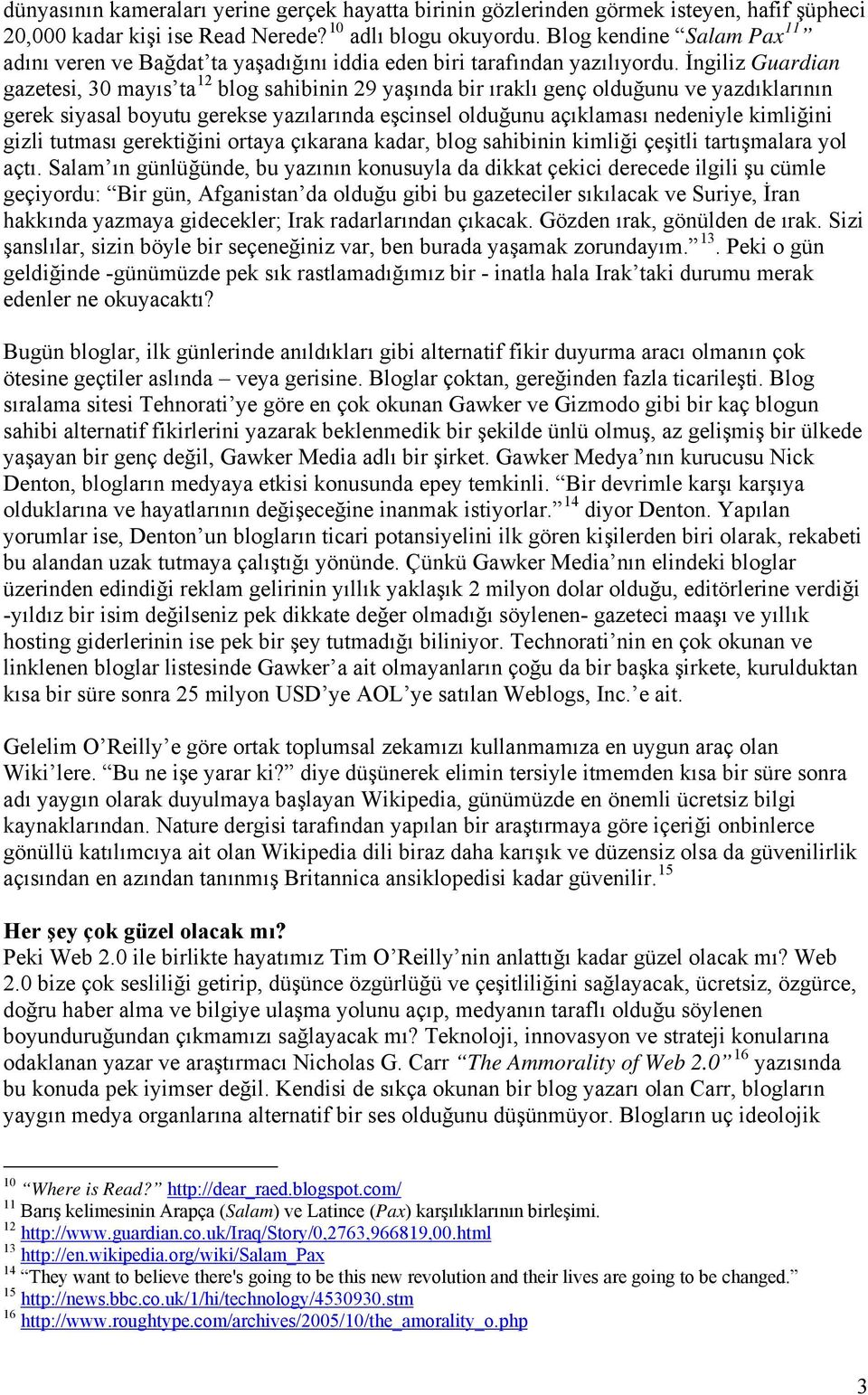 İngiliz Guardian gazetesi, 30 mayıs ta 12 blog sahibinin 29 yaşında bir ıraklı genç olduğunu ve yazdıklarının gerek siyasal boyutu gerekse yazılarında eşcinsel olduğunu açıklaması nedeniyle kimliğini