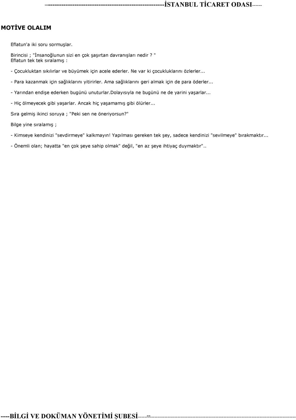 Ama sağlıklarını geri almak için de para öderler... - Yarından endişe ederken bugünü unuturlar.dlayısıyla ne bugünü ne de yarini yaşarlar... - Hiç ölmeyecek gibi yaşarlar.