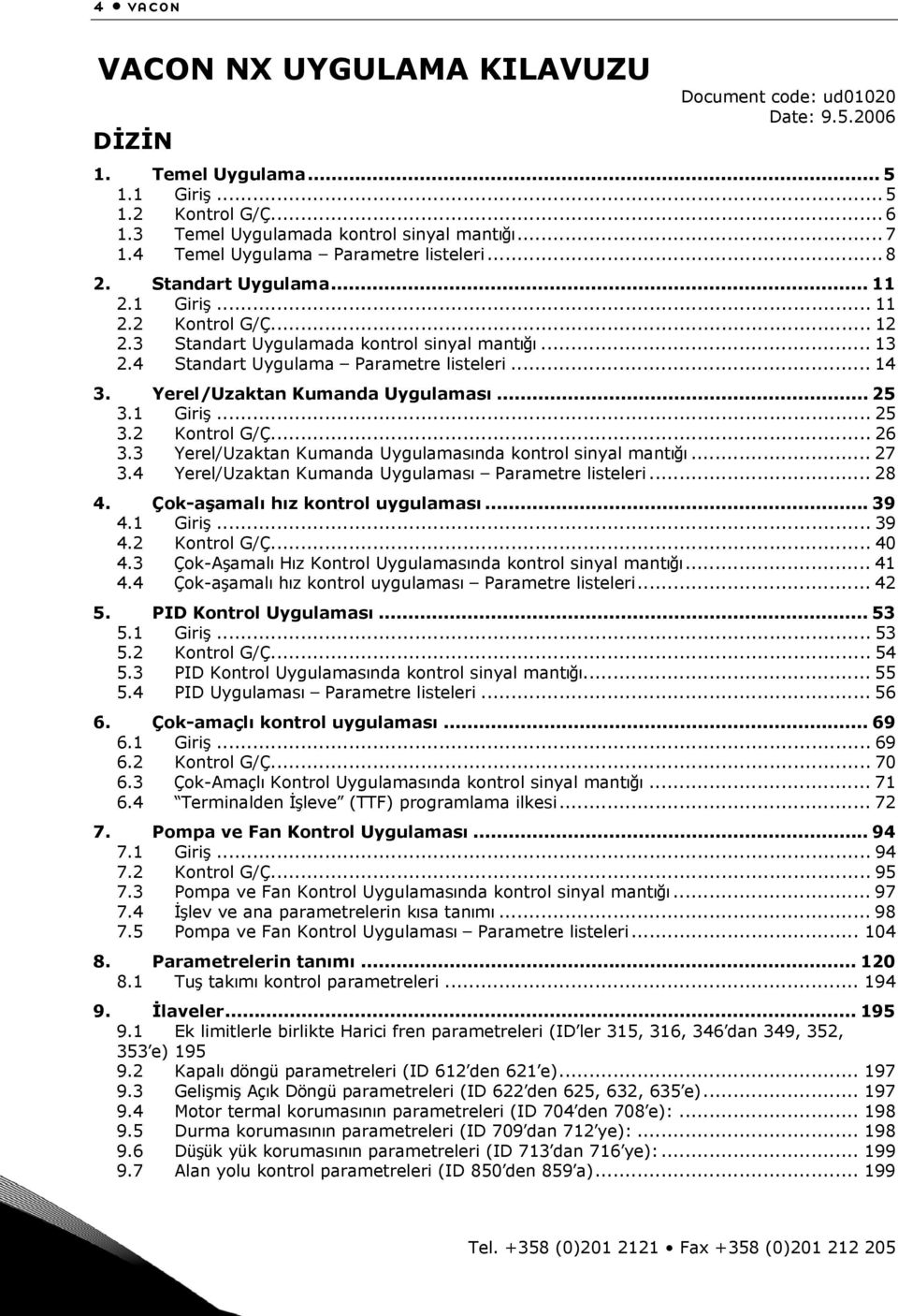 4 Standart Uygulama Parametre listeleri... 14 3. Yerel/Uzaktan Kumanda Uygulaması... 25 3.1 Giriş... 25 3.2 Kontrol G/Ç... 26 3.3 Yerel/Uzaktan Kumanda Uygulamasında kontrol sinyal mantığı... 27 3.