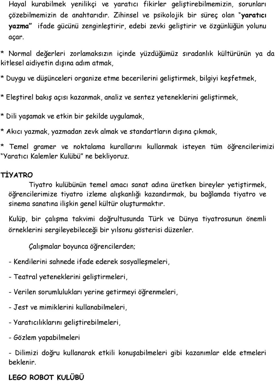 * Normal değerleri zorlamaksızın içinde yüzdüğümüz sıradanlık kültürünün ya da kitlesel aidiyetin dışına adım atmak, * Duygu ve düşünceleri organize etme becerilerini geliştirmek, bilgiyi keşfetmek,